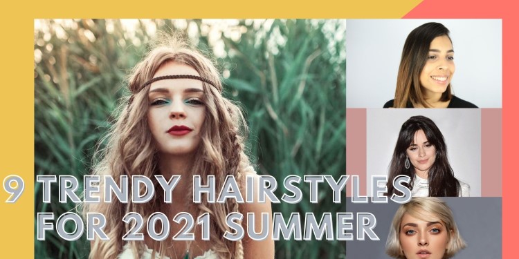 Trendy Hairstyles for 2021 Summer