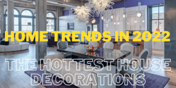 Home Trends in 2022: The Hottest House Decorations