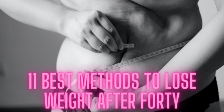 11 Best Methods to Lose Weight After Forty